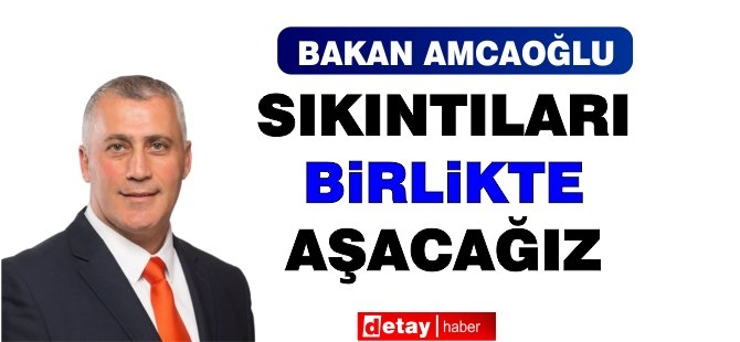 Amcaoğlu: Sıkıntıları birlikte aşacağız