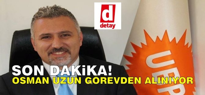 Son dakika! Osman Uzun görevden alınıyor