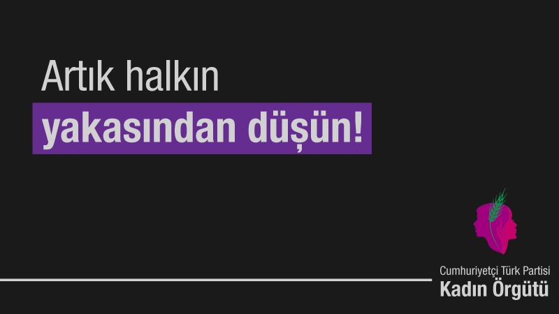 CTP Kadın Örgütü: Artık halkın yakasından düşün!