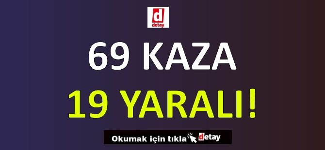 69 Kaza, 19 Yaralanma