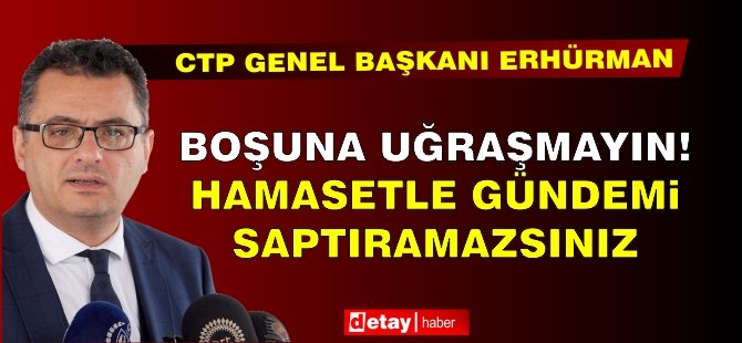 Erhürman: Boşuna uğraşmayın, hamasetle gündemi saptıramazsınız