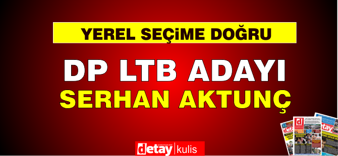 KULİS: DP'nin LTB adayı Serhan Aktunç