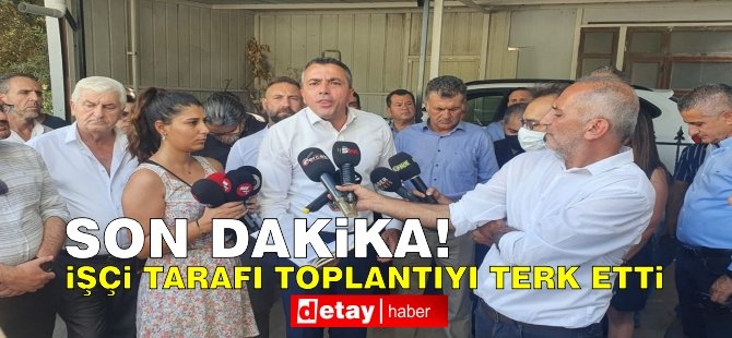 İşçi tarafı toplantıyı terk etti!