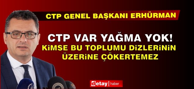 Erhürman: CTP var yağma yok, kimse bu toplumu dizlerinin üzerine çökertemez