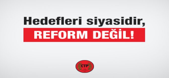 Hedefleri siyasidir, reform değil!