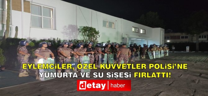 Eylemciler, Özel Kuvvetler Polisi'ne yumurta ve su şişesi fırlattı!