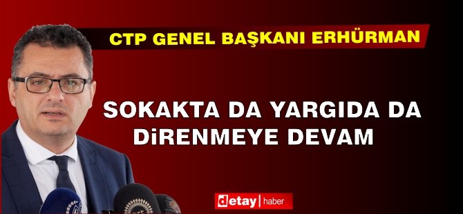 Erhürman: Sokakta da, yargıda da direnmeye devam edeceğiz!