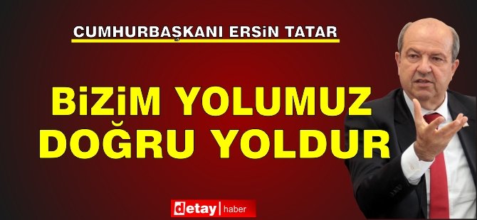 Tatar: Bizim yolumuz doğru yoldur