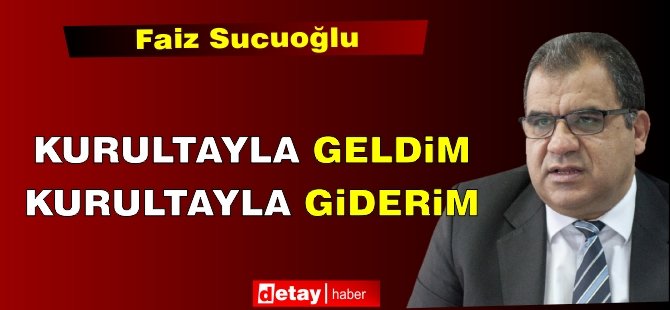 Sucuoğlu: Kurultayla Geldim, Kurultayla Giderim