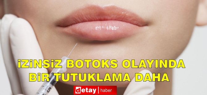 Botoks olayında bir kadın daha tutuklandı