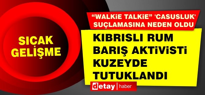 Son Dakika! Kıbrıslı Rum barış aktivisti kuzeyde tutuklandı