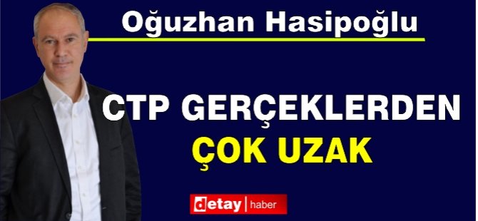 Hasipoğlu: CTP Gerçeklerden Çok Uzak