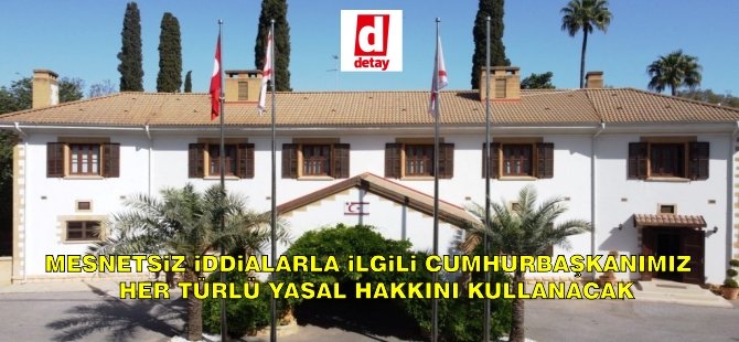 Cumhurbaşkanlığı: Mesnetsiz iddialarla ilgili Cumhurbaşkanımız her türlü yasal hakkını kullanacak