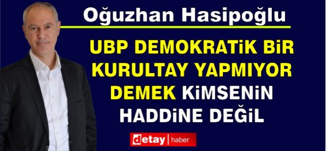 Hasipoğlu: UBP Demokratik Bir Kurultay Yapmıyor Demek Kimsenin Haddine Değil