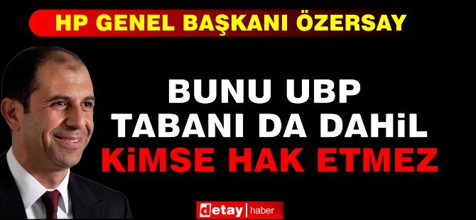 Özersay: Bunu UBP Tabanı da Dahil Kimse Hak Etmez