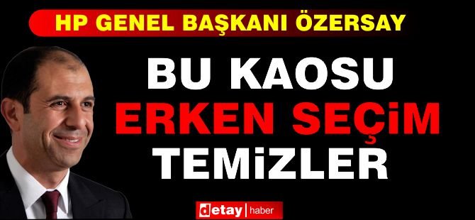 Özersay : Bu kaosu belediye seçimi değil, erken seçim temizler