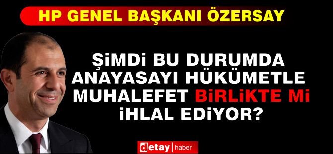 Özersay: Şimdi bu durumda Anayasayı hükümetle muhalefet birlikte mi ihlal ediyor