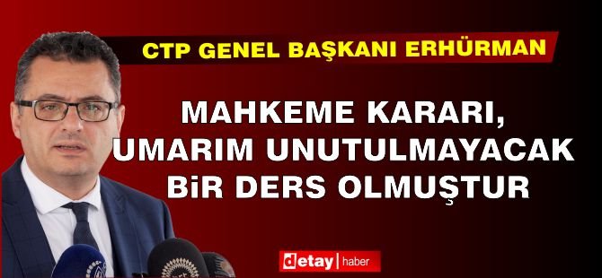 Erhürman: Mahkeme Kararı, Umarım Unutulmayacak Bir Ders Olmuştur