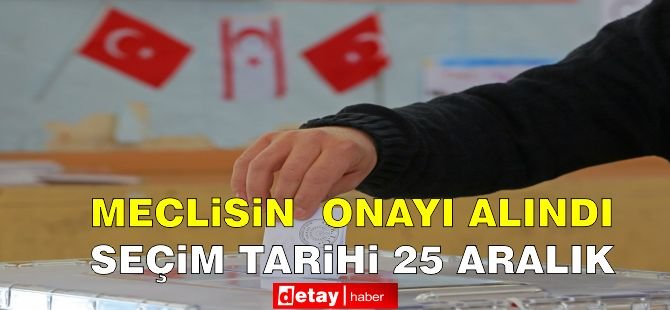 Meclisin Onayı Alındı! Seçim Tarihi 25 Aralık