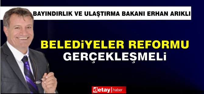 Erhan Arıklı: “Belediyeler reformu gerçekleşmeli”