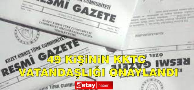 Bakanlar Kurulu’ndan 49 kişiye vatandaşlık