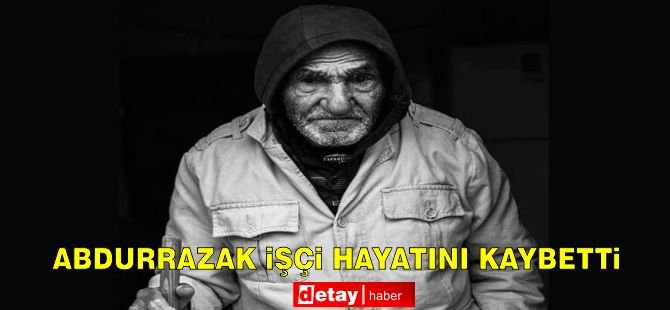 Abdurrazak İşçi Hayatını Kaybetti