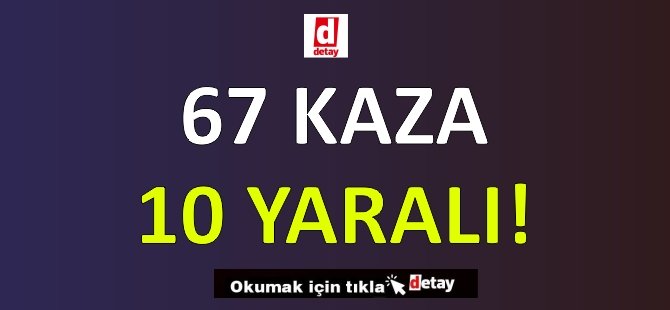 Toplam 67 Kaza Gerçekleşti! 10 Kişi Yaralandı