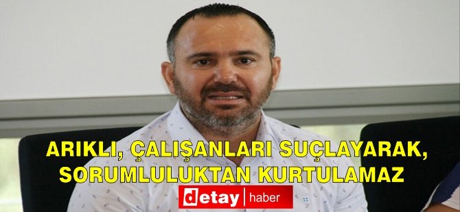 Bengihan: Arıklı, Çalışanları Suçlayarak, Sorumluluktan Kurtulamaz