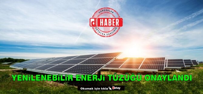 Yenilenebilir Enerji tüzüğü onaylandı