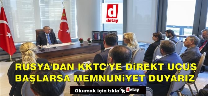 Erdoğan: Rusya'dan KKTC'ye direkt uçuş başlarsa memnuniyet duyarız