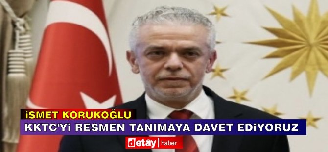 Korukoğlu: KKTC’yi Resmen Tanımaya Davet Ediyoruz