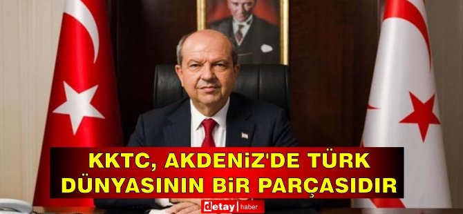 Tatar: "KKTC, Akdeniz’de Türk dünyasının bir parçasıdır"