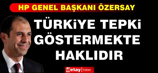 Özersay: “Türkiye Tepki Göstermekte Haklıdır”