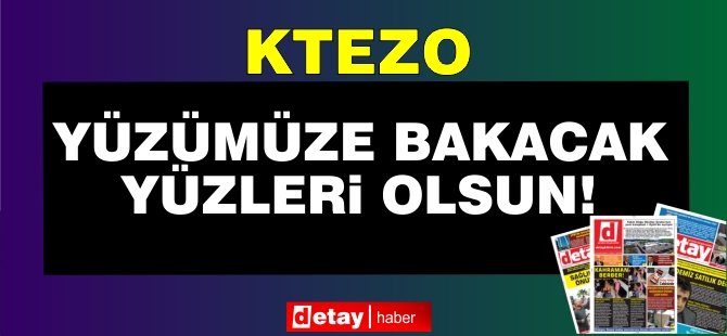 KTEZO: Yüzümüze Bakacak Yüzleri Olsun!