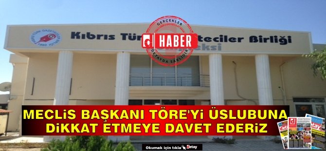 Gazeteciler Birliği: Meclis Başkanı Töre’yi üslubuna dikkat etmeye davet ederiz