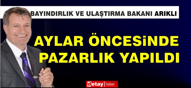 Arıklı: “Aylar öncesinde pazarlık yapıldı”