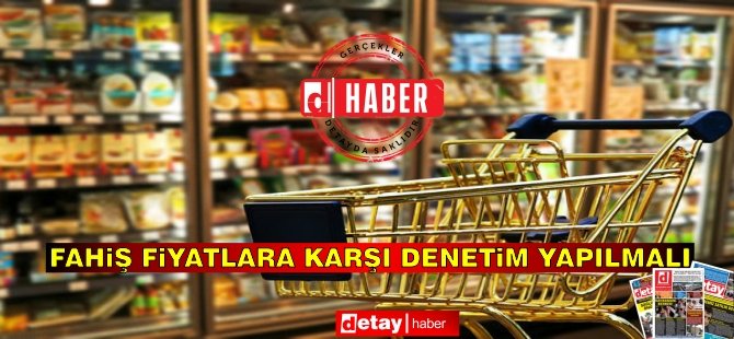 Pahalılığı önlemek için fiyatları denetleyin!