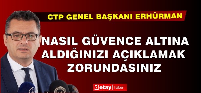 Erhürman: Nasıl güvence altına aldığınızı açıklamak zorundasınız