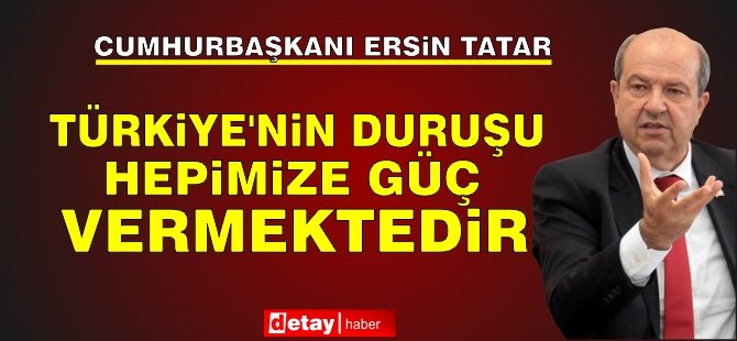 Tatar: Türkiye’nin Duruşu Hepimize Güç Vermektedir