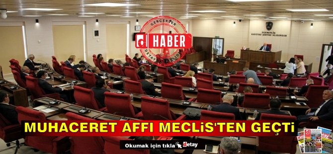 Muhaceret Affı, Meclis'ten geçti!