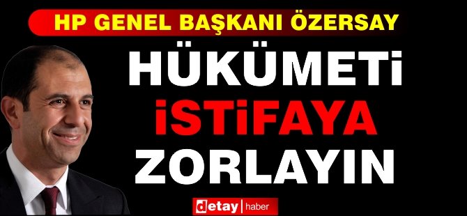 Özersay: Yapılması Gereken Şey Hükümetin İstifaya Zorlanmasıdır