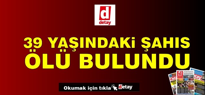 39 Yaşındaki Şahıs Ölü Bulundu