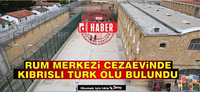 Güneyde Cezaevinde Bir Kıbrıslı Türk Mahkûm Ölü Bulundu