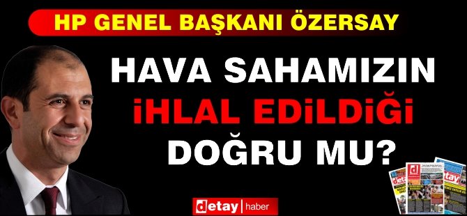 Özersay: “Hava Sahamızın İhlal Edildiği Doğru Mu? Bu Konuda Bir Tepki Gösterildi Mi?”