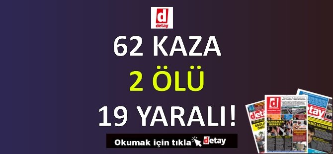 62 Kaza, 2 Ölüm, 19 Yaralanma