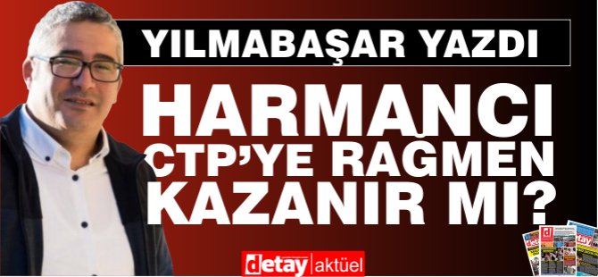 "Harmancı CTP merkezine rağmen kazanır mı?"