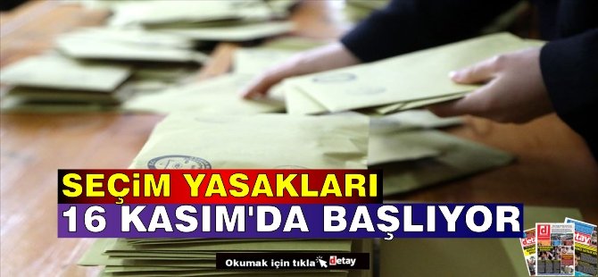 Yüksek Seçim Kurulu, seçim yasaklarının 16 Kasım’da başlayacağını duyurdu