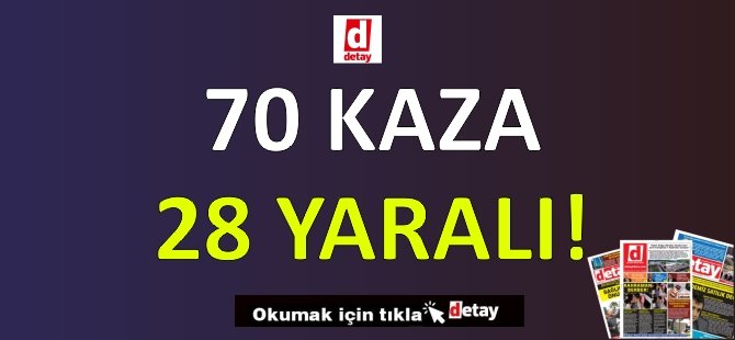 70 Kaza, 28 Yaralı!