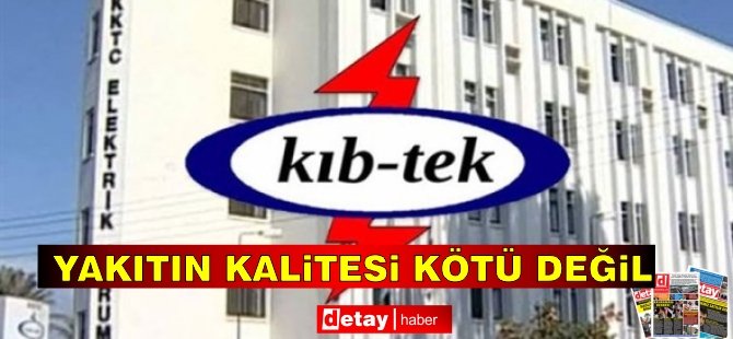 Kıb-Tek: Yakıtın kalitesi kötü değil