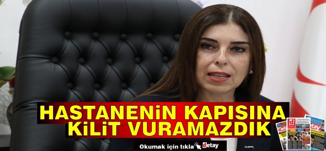 Altuğra: Tam teşekküllü bir hastanenin kapısına kilit vuramazdık